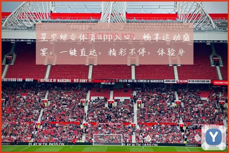 星空综合体育app入口,畅享运动盛宴,一键直达,精彩不停,体验非凡